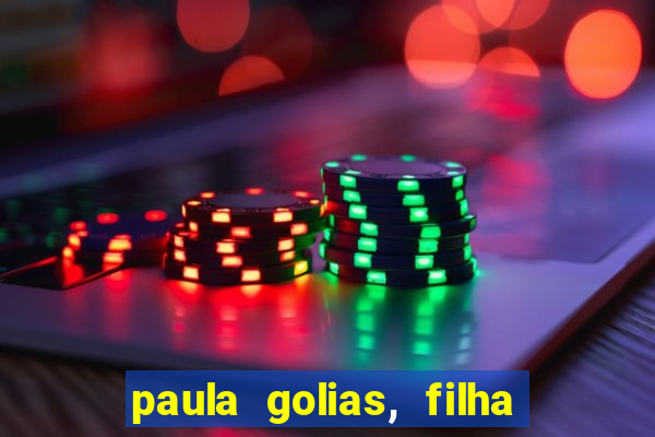 paula golias, filha de ronald golias